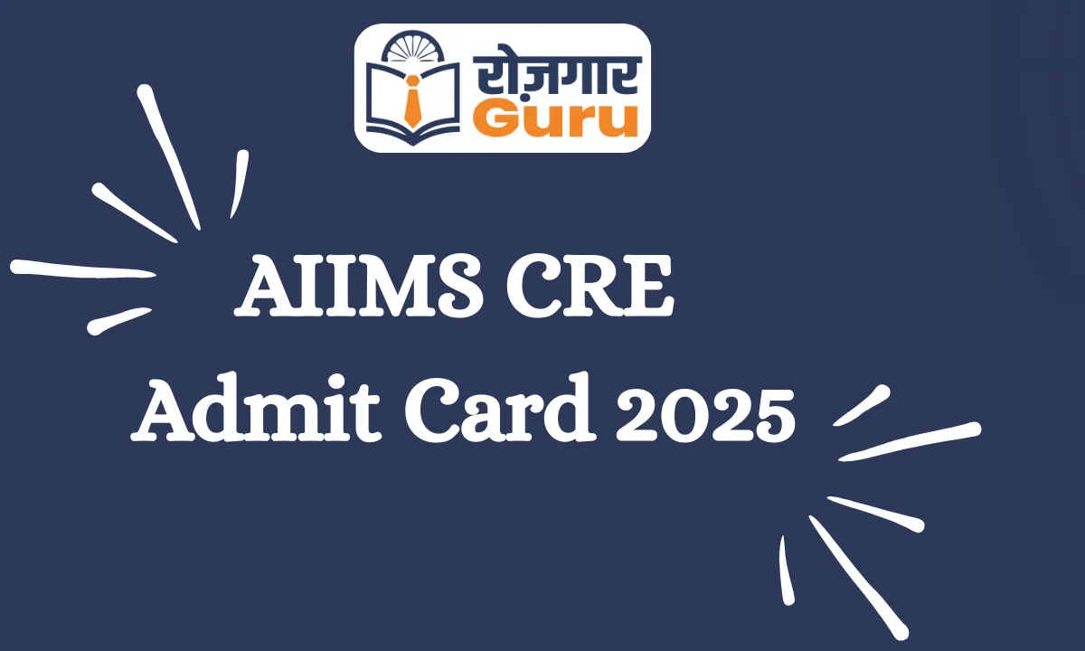AIIMS CRE Admit Card 2025: विभिन्न पदों के लिए प्रवेश पत्र डाउनलोड लिंक उपलब्ध