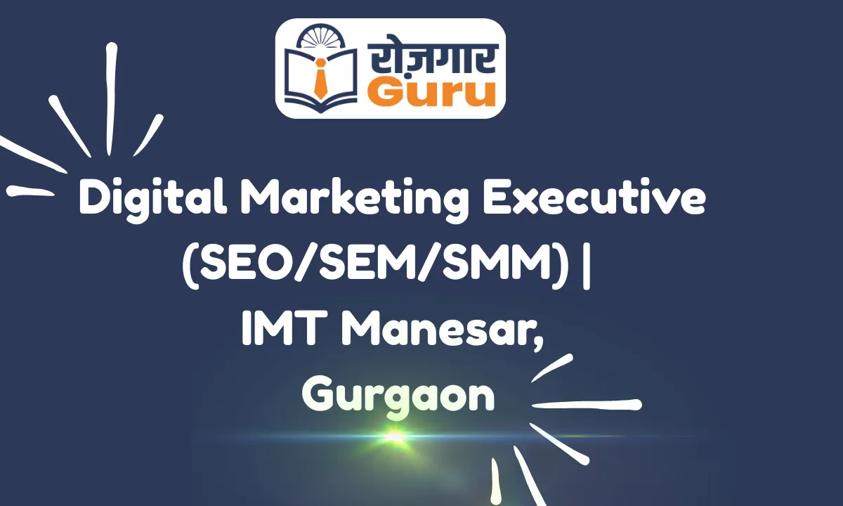 Digital Marketing Executive (SEO/SEM/SMM) | IMT Manesar, Gurgaon